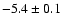 $ -5.4\pm 0.1$