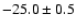 $ -25.0\pm 0.5$