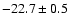 $ -22.7\pm 0.5$