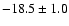 $ -18.5\pm 1.0$