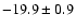 $ -19.9\pm 0.9$