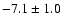 $ -7.1\pm 1.0$