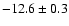 $ -12.6\pm 0.3$