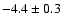 $ -4.4\pm 0.3$