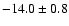$ -14.0\pm 0.8$