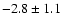 $ -2.8\pm 1.1$