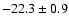 $ -22.3\pm 0.9$