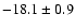 $ -18.1\pm 0.9$