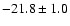 $ -21.8\pm 1.0$
