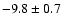 $ -9.8\pm 0.7$
