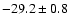 $ -29.2\pm 0.8$