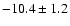 $ -10.4\pm 1.2$
