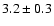 $ 3.2\pm 0.3$
