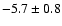 $ -5.7\pm 0.8$