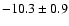 $ -10.3\pm 0.9$