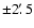 $\pm 2\hbox{$.\!\!^{\prime}$ }5$