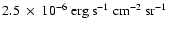 $2.5~\times~10^{-6} \rm ~erg~s^{-1}~cm^{-2}~sr^{-1}$