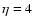 $\eta = 4$