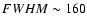 $FWHM \sim 160$