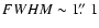 $FWHM \sim 1 \hbox{$.\!\!^{\prime\prime}$ }1$