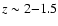 $z \sim 2{-}1.5$