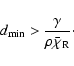 \begin{displaymath}%
d_{{\rm min}}>\frac{\gamma}{\rho\bar{\chi}_{\rm R}}\cdot
\end{displaymath}