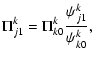 $\displaystyle \Pi^{k}_{j1} = \Pi^{k}_{k0}\frac{\psi^{k}_{j1}}{\psi^{k}_{k0}},$