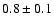 $ 0.8\pm0.1 $