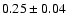 $0.25\pm0.04 $