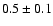$ 0.5\pm0.1$