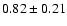$0.82\pm 0.21$