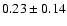 $ 0.23\pm 0.14$