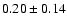 $ 0.20\pm 0.14$
