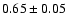 $ 0.65\pm 0.05$