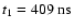 $t_1= 409~{\rm ns}$