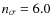 $n_{\sigma}=6.0$