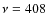 $\nu=408$