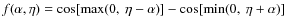 $f(\alpha,\eta)=\cos[\max(0,~ \eta-\alpha)]-\cos[\min(0,~ \eta+\alpha )]$