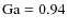 $\rm Ga = 0.94$