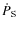 $\dot{P}_{\rm S}$
