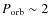 $P_{\rm orb} \sim2$