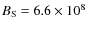 $B_{\rm S}=6.6\times 10^{8}$