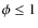 $\phi\leq 1$
