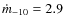 $ \dot{m}_{-10} = 2.9$