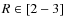 $R\in [2-3]$