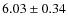 $6.03 \pm 0.34$