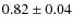 $ 0.82 \pm 0.04$