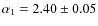 $\alpha_{1}=2.40\pm{0.05}$
