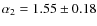 $\alpha_{2}=1.55 \pm{0.18}$