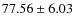 $ 77.56\pm6.03$